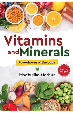 Coperta cărții 'Vitamins and Minerals - Powerhouse of The Body - Madhulika Mathur'