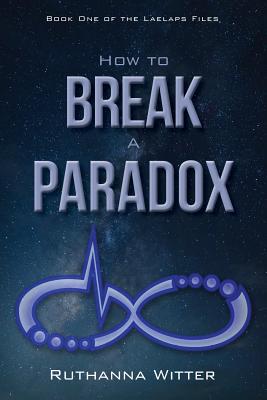 How to Break a Paradox: Book One of the Laelaps Files - Ruthanna Witter