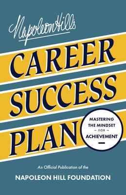 Napoleon Hill's Career Success Plan: Mastering the Mindset for Achievement - Napoleon Hill