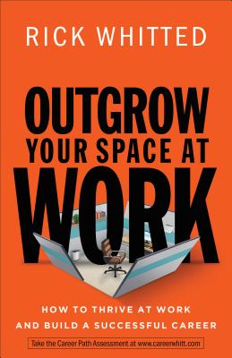 Outgrow Your Space at Work: How to Thrive at Work and Build a Successful Career - Rick Whitted