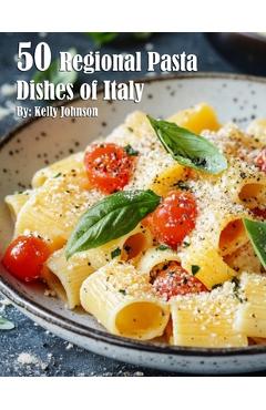 Coperta cărții '50 Regional Pasta Dishes of Italy - Kelly Johnson'
