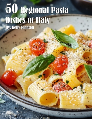 Coperta cărții '50 Regional Pasta Dishes of Italy - Kelly Johnson'