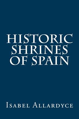 Historic Shrines of Spain - Isabel Allardyce