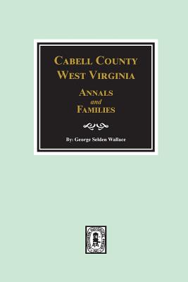 Coperta cărții 'Cabell County, West Virginia Annals and Families. - George Selden Wallace'