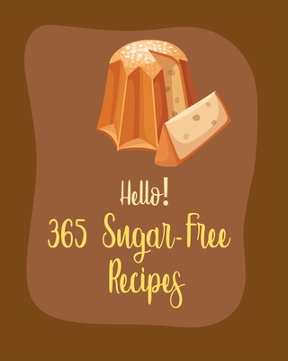 Hello! 365 Sugar-Free Recipes: Best Sugar-Free Cookbook Ever For Beginners [Book 1] - 
