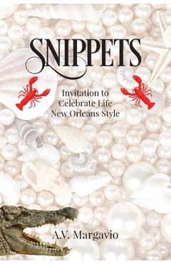Coperta cărții 'Snippets: Invitation to Celebrate Life New Orleans Style - A. V. Margavio'