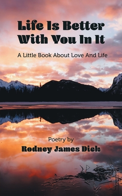Life Is Better With You In It: A Little Book About Love And Life - Rodney James Dick