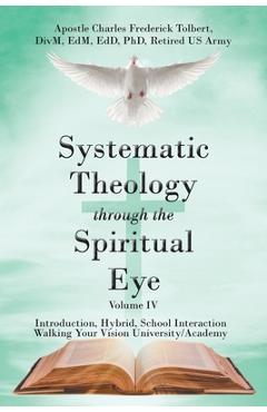 Coperta cărții 'Systematic Theology through the Spiritual Eye Volume IV: Introduction, Hybrid, School Interaction Walking Your Vision'
