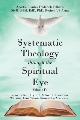 Coperta cărții 'Systematic Theology through the Spiritual Eye Volume IV: Introduction, Hybrid, School Interaction Walking Your Vision'