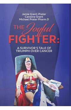 Coperta cărții 'The Joyful Fighter: A Survivor's Tale of Triumph Over Cancer - Jamie Grant-prater'