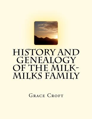 History and Genealogy of the Milk-Milks Family: Second Edition - Grace Croft