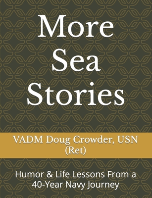 More Sea Stories: Humor & Life Lessons From a 40-Year Navy Journey - Doug Crowder Usn