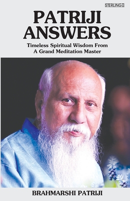 Patriji Answers: Timeless Spiritual Wisdom From Grand Meditation Master - Brahmarshi Patriji