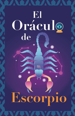 El Oráculo de Escorpio: Pregunta al Oráculo y te responderá. Libro para el signo de Escorpio. Tu guía para tomar las decisiones correctas - Eve Stars