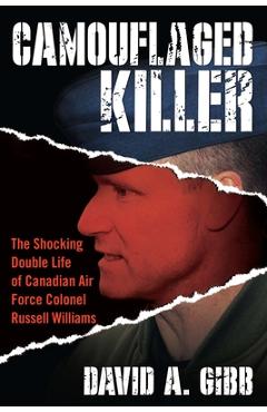 Coperta cărții 'Camouflaged Killer: The Shocking Double Life of Canadian Air Force Colonel Russell Williams - David A. Gibb'