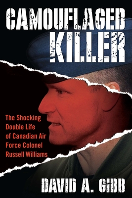 Coperta cărții 'Camouflaged Killer: The Shocking Double Life of Canadian Air Force Colonel Russell Williams - David A. Gibb'