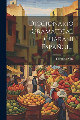Diccionario Gramatical Guarani Español... - Florencio Vera