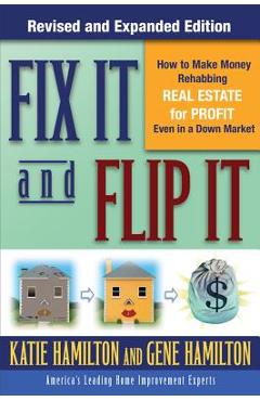 Coperta cărții 'Fix It & Flip It: How to Make Money Rehabbing Real Estate for Profit Even in a Down Market - Gene Hamilton'