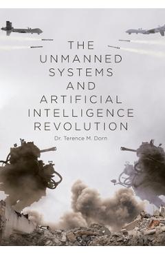 Coperta cărții 'The Unmanned Systems and Artificial Intelligence Revolution - Terence M. Dorn'