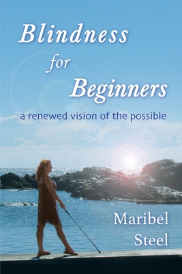Coperta cărții 'Blindness for Beginners: A renewed vision of the possible - Maribel Steel'