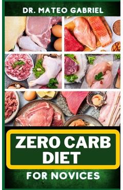 Coperta cărții 'Zero-Carb Diet for Novices: Enriched Recipes, Foods, Meal Plan & Procedures That Focuses On Guide To Low Carbohydrate,'