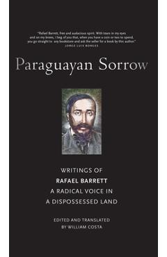 Coperta cărții 'Paraguayan Sorrow: Writings of Rafael Barrett, a Radical Voice in a Dispossessed Land - Rafael Barrett'