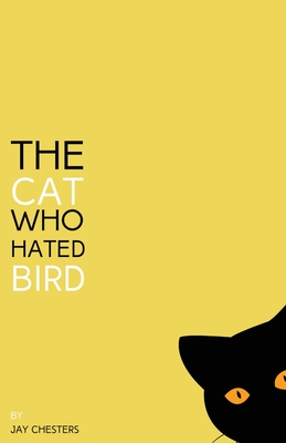 The Cat Who Hated Bird - Jay Chesters