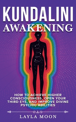 Coperta cărții 'Kundalini Awakening: How to Achieve Higher Consciousness, Open Your Third Eye, and Improve Divine Psychic Abilities -'