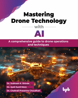 Mastering Drone Technology with AI: A comprehensive guide to drone operations and techniques (English Edition) - Subhash K. Shinde
