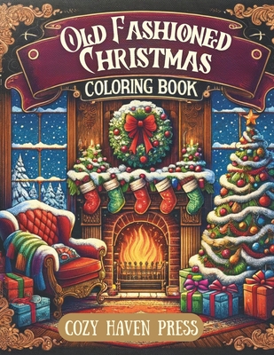Old Fashioned Christmas Coloring Book: Over 40 Nostalgic, Vintage Coloring Pages for Holiday Stress and Anxiety Relief for Adults - Cozy Haven Press