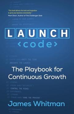 Coperta cărții 'LAUNCH Code: The Playbook for Continuous Growth - James N. M. Whitman'