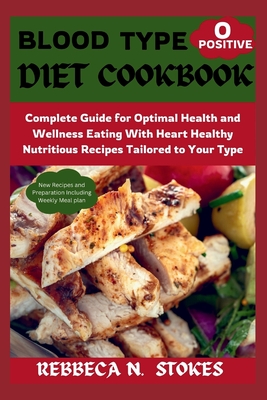 Coperta cărții 'Blood Type O Positive Diet Cookbook: Complete Guide for Optimal Health and Wellness Eating With Heart Healthy'