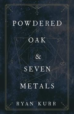 Coperta cărții 'Powdered Oak and Seven Metals - Ryan Kurr'
