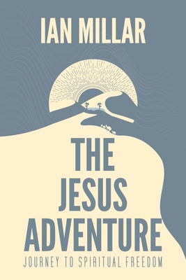 The Jesus Adventure: Journey to Spiritual Freedom - Ian Millar