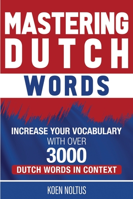 Mastering Dutch Words: Increase Your Vocabulary with Over 3,000 Dutch Words in Context - Koen Noltus