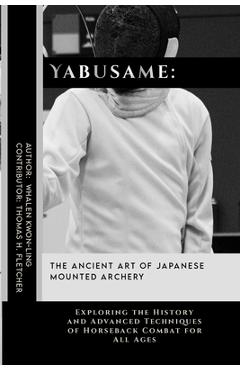 Coperta cărții 'Yabusame: The Ancient Art of Japanese Mounted Archery: Exploring the History and Advanced Techniques of Horseback'