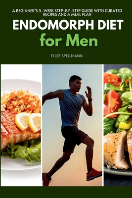 Endomorph Diet for Men: A Beginner's 5-Week Step-by-Step Guide With Curated Recipes and a Meal Plan - Tyler Spellmann