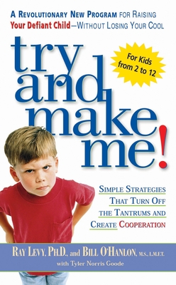 Try and Make Me!: Simple Strategies That Turn Off the Tantrums and Create Cooperation - Ray Levy
