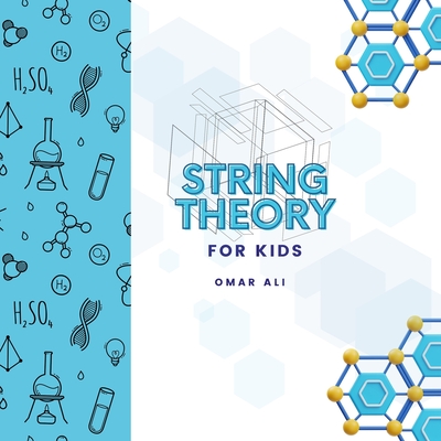 String Theory For Kids: An Introduction to String Theory and Physics for Kids from the Science Author for Kids (STEM and Science Gifts for Kid - Omar Ali