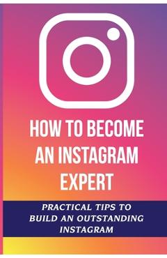 Poza produsului How To Become An Instagram Expert: Practical Tips To Build An Outstanding Instagram: How To Master Instagram - Willetta Laurel