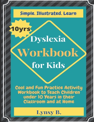 Dyslexia Workbook for Kids: Cool and Fun Practice Activity Workbook to Teach Children under 10 Years in their Classroom and at Home - Lynsy B