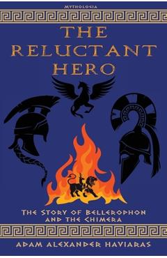 Poza produsului The Reluctant Hero: The Story of Bellerophon and the Chimera - Adam Alexander Haviaras