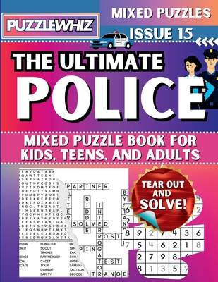 The Ultimate Police Mixed Puzzle Book for Kids, Teens, and Adults: 16 Types of Engaging Variety Puzzles: Word Search and Math Games (Issue 15) - Puzzlewhiz Publishing