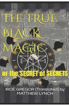 Poza produsului The TRUE BLACK MAGIC: or the SECRET of SECRETS - Iroe G. [translated] Matthew Lynch