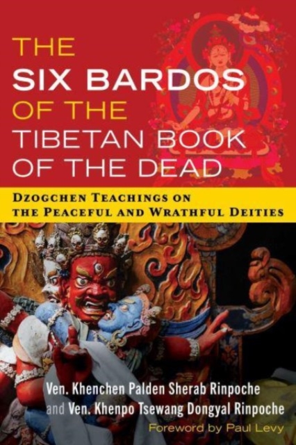 The Six Bardos of the Tibetan Book of the Dead: Dzogchen Teachings on the Peaceful and Wrathful Deities - Khenchen Palden Sherab Rinpoche