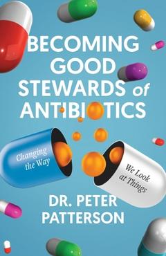 Coperta cărții 'Becoming Good Stewards of Antibiotics: Changing the Way We Look at Things - Peter Patterson'
