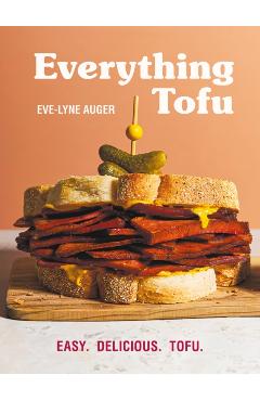 Everything Tofu: Easy. Delicious. Tofu. - Eve-lyne Auger