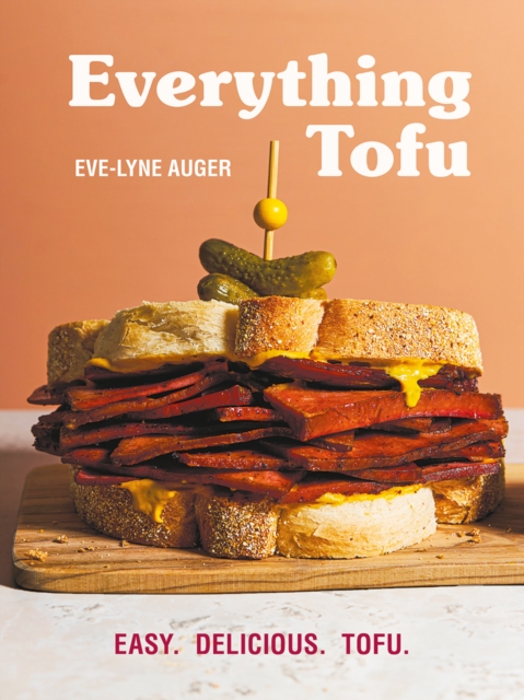 Everything Tofu: Easy. Delicious. Tofu. - Eve-lyne Auger
