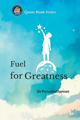 Fuel for Greatness: Life-Changing Wisdom - Purushothaman Kollam