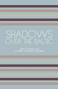 Coperta cărții 'Shadows Over The Baltic: Short Stories for Swedish Language Learners - Artici Bilingual Books'